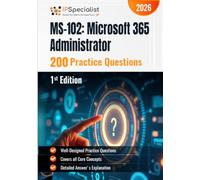 MS-102 Microsoft 365 Administrator Certification - 200 Practice Questions: Master the MS-102 Microsoft 365 Administrator Certification Exam with Practice Questions and Detailed Answer Explanations