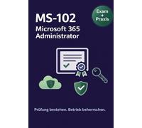 MS-102 Microsoft 365 Administrator: Prüfung bestehen. Betrieb beherrschen.