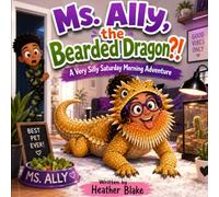 Ms. Ally, the Bearded Dragon?: A Very Silly Saturday Morning Adventure