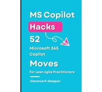 MS Copilot Hacks: 52 Microsoft 365 Copilot Moves For Lean Agile Practitioners