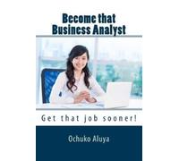 Ms. Ochuko Aluya Become that Business Analyst: Get that job sooner (Tascabile)
