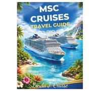 MSC CRUISES TRAVEL GUIDE 2026: Plan Memorable Voyages Across Five Continents with Detailed Port Information and Money-Saving Strategies