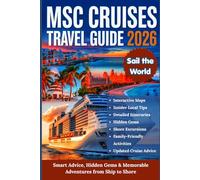 MSC CRUISES TRAVEL GUIDE 2026: The Ultimate Planner with Detailed Itineraries, Maps, and Shore Excursions for the Mediterranean, Baltic, Northern ... Bahamas, South America, Asia, and Middle East