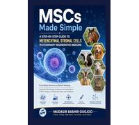 MSCs Made Simple: A Step-by-Step Guide to Mesenchymal Stromal Cells in Veterinary Regenerative Medicine : MSC Biology, Mechanisms and Applications