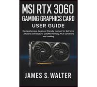 MSI RTX 3060 Gaming Graphics Card User Guide: Comprehensive beginner friendly manual for GeForce Ampere architecture, GDDR6 memory, PCIe connections and cooling