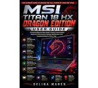 MSI Titan 18 HX Dragon Edition User Guide: A Practical Step-by-Step Guide to Setup, Customization, Maximum Performance, Gaming, Maintenance, and Troubleshooting for Every User: 4