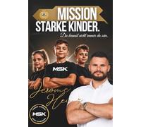 MSK: Mission Starke Kinder - Du kannst nicht immer da sein.: Kinder stärken. Nicht schwächen - Der Elternleitfaden der das Leben deines Kindes ... hast es in der Hand, nur Du kannst es ändern.