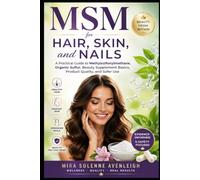 MSM for Hair, Skin, and Nails: A Practical Guide to Methylsulfonylmethane, Organic Sulfur, Beauty Supplement Basics, Product Quality, and Safer Use