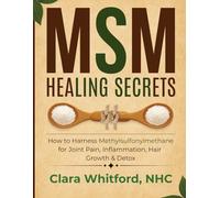 MSM HEALING SECRETS: How to Harness Methylsulfonylmethane for Joint Pain, Inflammation, Hair Growth & Detox