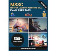 MSSC Certified Logistics Associate (CLA) Exam Prep 2025: Comprehensive Test Prep with Practice Questions, Real-World Scenarios, and Essential Knowledge for Logistics Certification Success