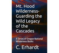 Mt. Hood Wilderness- Guarding the Wild Legacy of the Cascades: A Series of Oregon National Wilderness Books