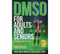 DMSO For Adults and Seniors: The Bible for Natural Healing Minimize Chronic Pain and Inflammation Increase Energy and Vitality with Protocols