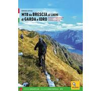 MTB da Brescia ai laghi di Garda e Idro. 83 itinerari tra le colline moreniche, la Franciacorta, il lago di Garda, la Valvestino e il lago d'Idro