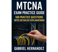 MTCNA (MikroTik Certified Network Associate) Exam Practice Guide: 500 Practice Questions with Detailed Explanations