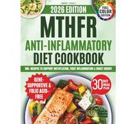 MTHFR Anti-Inflammatory Diet Cookbook: 100+ Folic-Acid-Free Recipes and a 30-Day Plan to Restore Energy, Calm Inflammation, and Support Methylation Naturally