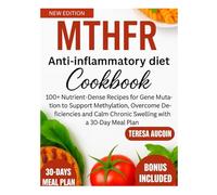 MTHFR ANTI INFLAMMATORY DIET COOKBOOK: 100+ Nutrient-Dense Recipes for Gene Mutation, to Support Methylation, Overcome Deficiencies, and Calm Chronic Swelling with a 30 Day Meal Plan