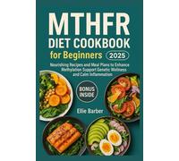MTHFR Diet Cookbook for Beginners 2025: Nourishing Recipes and Meal Plans to Enhance Methylation Support Genetic Wellness and Calm Inflammation