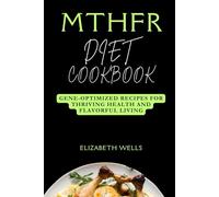 MTHFR Diet Cookbook: Gene-Optimized Recipes for Thriving Health and Flavorful Living