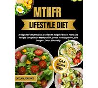 MTHFR LIFESTYLE DIET: A Beginner’s Nutritional Guide with Targeted Meal Plans and Recipes to Optimize Methylation, Lower Homocysteine, and Support Detox Naturally