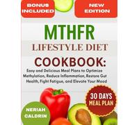 MTHFR LIFESTYLE DIET COOKBOOK: Easy and Delicious Meal Plans to Optimize Methylation, Reduce Inflammation, Restore Gut Health, Fight Fatigue, and Elevate Your Mood