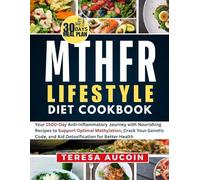 MTHFR LIFESTYLE DIET COOKBOOK: Your 1500-Day Anti-Inflammatory Journey with Nourishing Recipes to Support Optimal Methylation, Crack Your Genetic Code, and Aid Detoxification for Better Health