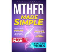 MTHFR Made Simple: Discover the Hidden Gene That May Be Affecting Your Health-Spot the Key Symptoms and Follow a Simple Real-Life Plan to Improve Energy, Mood, and Family Wellbeing