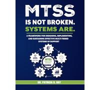 MTSS IS NOT BROKEN. SYSTEMS ARE.: A Framework for Designing, Implementing, and Sustaining Effective Multi-Tiered Systems of Support