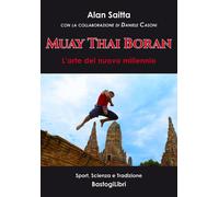 Muay Thai Boran. L’arte del nuovo millennio - 2019 - BastogiLibri