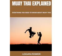 MUAY THAI EXPLAINED: EVERYTHING YOU NEED TO KNOW ABOUT MUAY THAI
