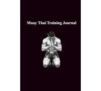 Muay Thai Training Journal: Prepare for your next fight/track padwork/etc...: A great gift for the Muay Thai martial artist.