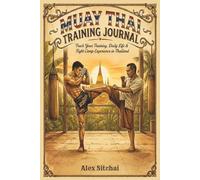 Muay Thai Training Journal: Track Your Training, Progress & Daily Life During Your Muay Thai Experience in Thailand