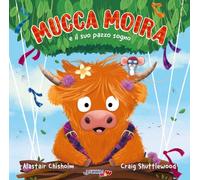 Mucca Moira e il suo pazzo sogno. Ediz. illustrata