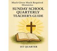 Much Given Much Required Ministries, 2025, Sunday School Quarterly, January - April: Sunday School Lessons