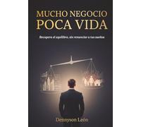 Mucho Negocio Poca Vida: Recupera el equilibrio, sin renunciar a tus sueños