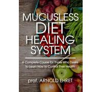 Mucusless diet healing system. A complete course for those who desire to learn how to control their health