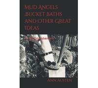 Mud Angels ,Bucket Baths and Other Great Ideas: An Off-Grid Adventure