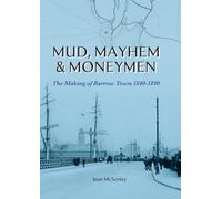 Mud, Mayhem & Moneymen: The Making of Barrow Town 1840-1890