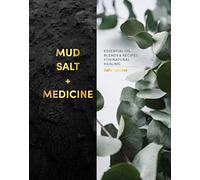 Mud, Salt and Medicine: Essential Oil Blends and Recipes for Natural Healing