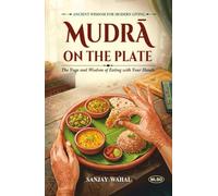 Mudra on the Plate: The Yoga and Wisdom of Eating with Your Hands