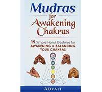 Mudras for Awakening Chakras: 19 Simple Hand Gestures for Awakening and Balancing Your Chakras: [ A Beginner's Guide to Opening and Balancing Your Chakras ]: Volume 4