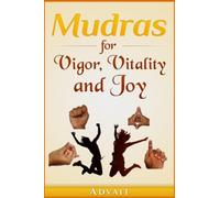 Mudras for Vigor, Vitality and Joy: 20 Simple Hand Gestures for Inexhaustible Vigor, Exuberant Vitality and Eternal Joy: Volume 13