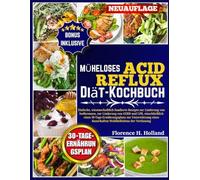 Müheloses Acid Reflux Diät Kochbuch: Einfache, wissenschaftlich fundierte Rezepte zur Linderung von Sodbrennen, zur Linderung von GERD und LPR, ... eines dauerhaften Wohlbefindens der Verdauung