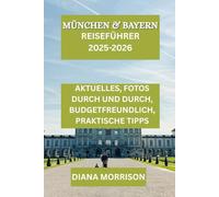 MÜNCHEN & BAYERN REISEFÜHRER 2025-2026: „Entdecken Sie Burgen, Kultur und alpinen Charme im Herzen Süddeutschlands“