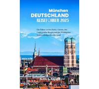 MÜNCHEN DEUTSCHLAND REISEFÜHRER 2025: Ein Führer zu den Parks, Gärten, den Umliegenden Bergen und den Wichtigsten Sehenswürdigkeiten der Stadt