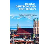 MÜNCHEN DEUTSCHLAND REISEFÜHRER 2025: Ein Führer zu den Parks, Gärten, den Umliegenden Bergen und den Wichtigsten Sehenswürdigkeiten der Stadt