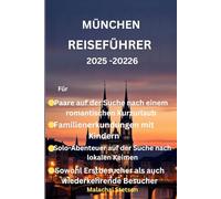 München Reiseführer 2025 -20226: „Von romantischen Spaziergängen bis hin zu Familienspaß und Soloreisen“
