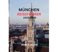 München REISEFÜHRER 2025-2026: Wichtige Einblicke, verborgene Schätze und authentische Erlebnisse für jeden Reisenden.