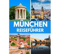 MÜNCHEN REISEFÜHRER 2025: Ein umfassender Reiseführer zur Erkundung von München, Bayern und dem Besten Süddeutschlands