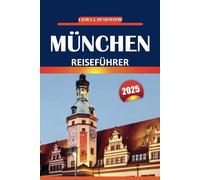 München Reiseführer 2025: Umfassende Routenideen, Sehenswürdigkeiten, Erlebnisse vor Ort und praktische Tipps zur Erkundung der bayerischen Landeshauptstadt