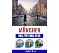München Reiseführer 2026: Die verborgenen Ecken der Stadt, ihre reiche Geschichte und authentische Erlebnisse entdecken